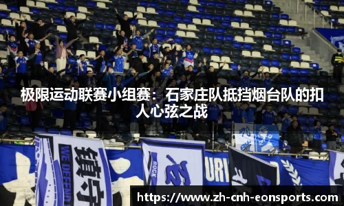 极限运动联赛小组赛：石家庄队抵挡烟台队的扣人心弦之战