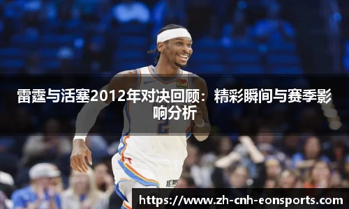 雷霆与活塞2012年对决回顾：精彩瞬间与赛季影响分析